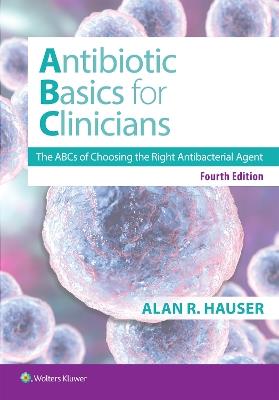 Antibiotics Basics for Clinicians: The ABCs of Choosing the Right Antibacterial Agent - Alan R Hauser - cover