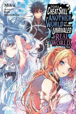 I Got a Cheat Skill in Another World and Became Unrivaled in the Real World, Too, Vol. 4 (light nove - Miku - cover