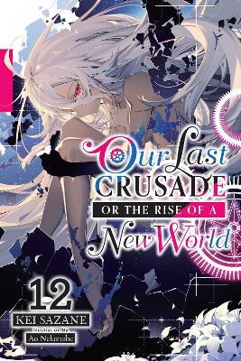 Our Last Crusade or the Rise of a New World, Vol. 12 (light novel) - Ao Nekonabe,Jan Cash,Kei Sazane - cover