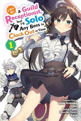 I May Be a Guild Receptionist, but I’ll Solo Any Boss to Clock Out on Time, Vol. 1 (manga) - Jennifer Ward,Mato Kousaka,Rachel Pierce - cover