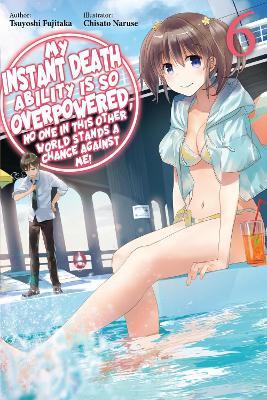 My Instant Death Ability Is So Overpowered, No One in This Other World Stands a Chance Against Me!, Vol. 6 (light novel) - Chisato Naruse,Nathan Macklem,Tess Nanavati - cover
