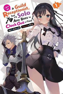 I May Be a Guild Receptionist, but I’ll Solo Any Boss to Clock Out on Time, Vol. 1 (light novel) - Gaou Gaou,Jennifer Ward,Mato Kousaka - cover