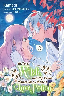 Hi, I'm a Witch, and My Crush Wants Me to Make a Love Potion, Vol. 3 - Alethea Nibley,Athena Nibley,Eiko Mutsuhana - cover