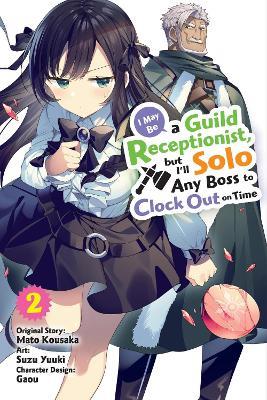 I May Be a Guild Receptionist, but I’ll Solo Any Boss to Clock Out on Time, Vol. 2 (manga) - Jennifer Ward,Mato Kousaka,Rachel Pierce - cover