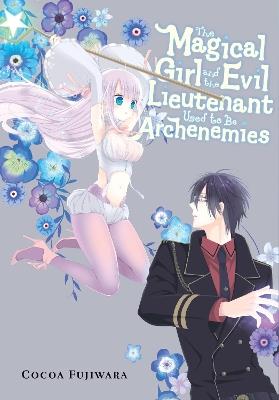 The Magical Girl and the Evil Lieutenant Used to Be Archenemies - Cocoa Fujiwara,Giuseppe di Martino,Rochelle Gancio - cover