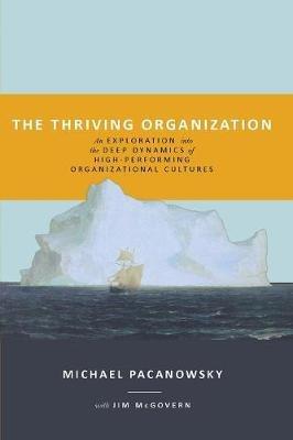 The Thriving Organization: An Exploration into the Deep Dynamics of High-Performing Organizational Cultures - Michael Pacanowsky - cover