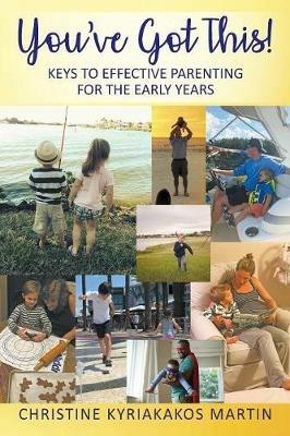 You've Got This! Keys To Effective Parenting For The Early Years: Simple Tools to Help Parents and Children Feel Calm, Secure, and Confident - Christine Kyriakakos Martin - cover