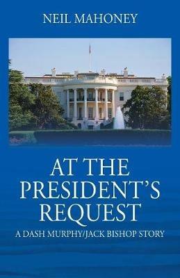 At the President's Request: A Dash Murphy/Jack Bishop Story - Neil Mahoney - cover