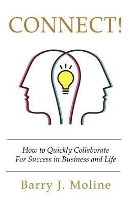 Connect! How to Quickly Collaborate For Success in Business and Life - Barry J Moline - cover