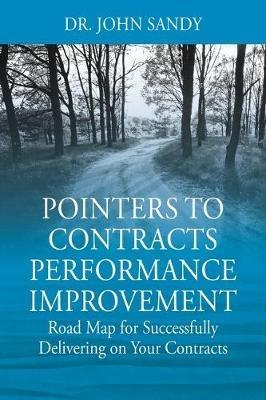 Pointers to Contracts Performance Improvement: Road Map for Successfully Delivering on Your Contracts - John Sandy - cover
