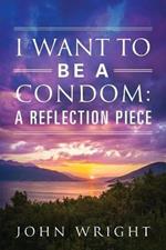 I Want to Be a Condom: A Reflection Piece