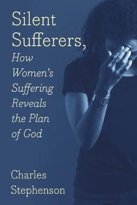 Silent Sufferers: How Women's Suffering Reveals The Plan God - Charles Stephenson - cover