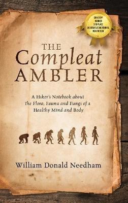 The Compleat Ambler: A Hiker's Notebook about the Flora, Fauna and Fungi of a Healthy Mind and Body - William Donald Needham - cover