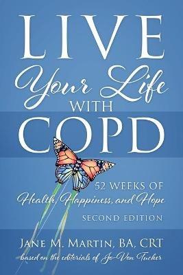 Live Your Life with COPD - 52 Weeks of Health, Happiness, and Hope: Second Edition - Jane M Martin - cover