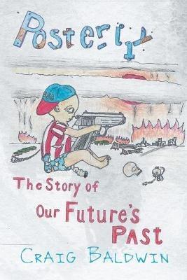 Posterity: The Story of Our Future's Past - Craig Baldwin - cover