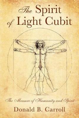 The Spirit of Light Cubit: The Measure of Humanity and Spirit - Donald B Carroll - cover