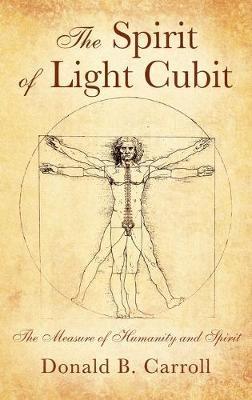 The Spirit of Light Cubit: The Measure of Humanity and Spirit - Donald B Carroll - cover