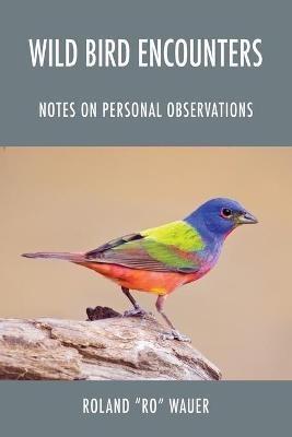 Wild Bird Encounters: Notes on Personal Observations - Roland Ro Wauer - cover