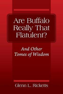 Are Buffalo Really That Flatulent? And Other Tomes of Wisdom - Glenn L Ricketts - cover