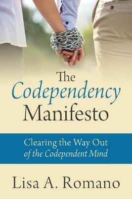 The Codependency Manifesto: Clearing the Way Out of the Codependent Mind - Lisa A Romano - cover