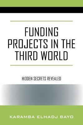 Funding Projects in the Third World: Hidden Secrets Revealed - Karamba Elhadj Bayo - cover