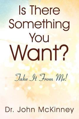 Is There Something You Want? Take It From Me! - John McKinney - cover