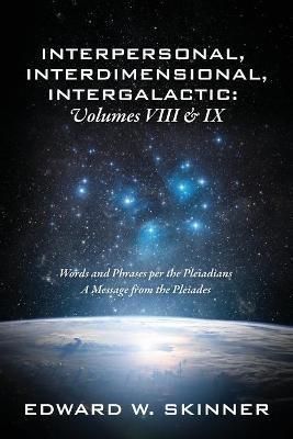 Interpersonal, Interdimensional, Intergalactic, Volume VIII and IX: Words and Phrases per the Pleiadians - A Message from the Pleiades - Edward W Skinner - cover