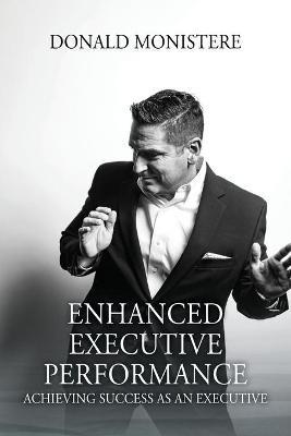 Enhanced Executive Performance: Achieving Success as an Executive - Donald Monistere - cover