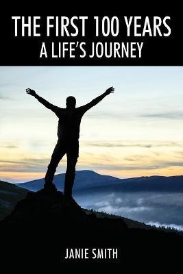 The First 100 Years: A Life's Journey - Janie Smith - cover