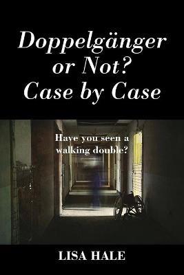 Doppelganger or Not? Case by Case: Have You Seen a Walking Double? - Lisa Hale - cover