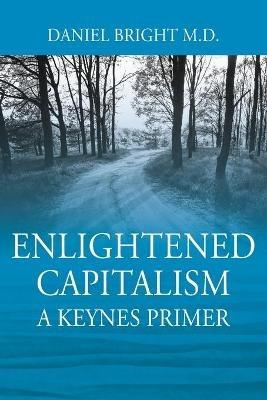 Enlightened Capitalism: A Keynes Primer - Second Edition - Daniel Bright - cover