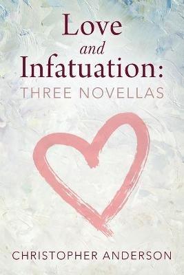 Love and Infatuation: Three Novellas - Christopher Anderson - cover