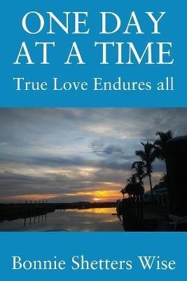 One Day at a Time: True Love Endures All - Bonnie Shetters Wise - cover