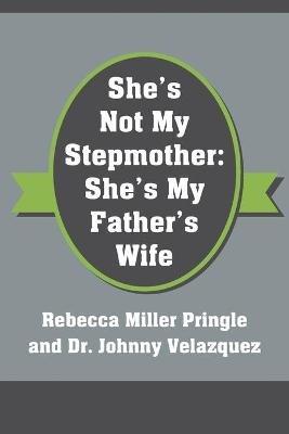 She's Not My Stepmother: She's My Father's Wife - Rebecca Miller Pringle,Johnny Velazquez - cover