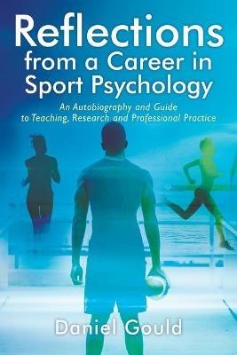 Reflections from a Career in Sport Psychology: An Autobiography and Guide to Teaching, Research and Professional Practice - Daniel Gould - cover