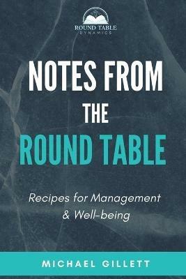 Notes from the Round Table: Recipes for Management & Well-Being - Michael Gillett - cover