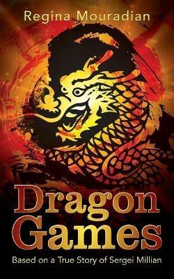 Dragon Games: Based on a True Story of Sergei Millian - Regina Mouradian - cover