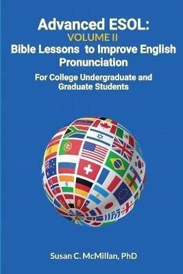 Advanced ESOL Volume 2: Bible Lessons to Improve English Pronunciation - For College Undergraduate and Graduate Students - Susan C McMillan Arnp Faan - cover