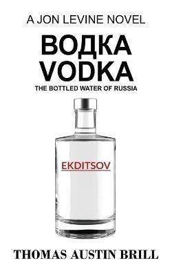 ????? Vodka: The Bottled Water of Russia - A Jon Levine Novel - Thomas Austin Brill - cover