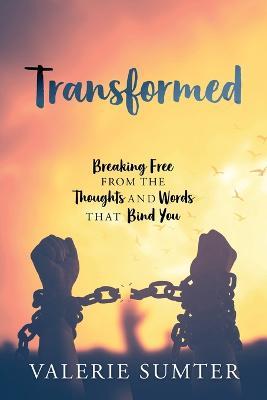 Transformed: Breaking Free from the Thoughts and Words that Bind You - Valerie Sumter - cover
