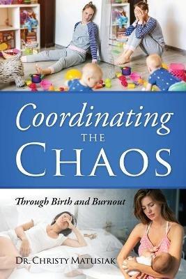 Coordinating the Chaos: Through Birth and Burnout - Christy Matusiak - cover