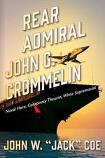 Rear Admiral John G. Crommelin: Naval Hero, Conspiracy Theorist, White Supremacist