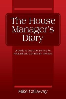 The House Manager's Diary: A Guide to Customer Service for Regional and Community Theaters - Mike Callaway - cover