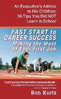 Libro in inglese FAST START to CAREER SUCCESS Making the Most of Your First Job: An Executive's Advice to His Children: 36 Tips You Did NOT Learn in School  - Ron Kurtz