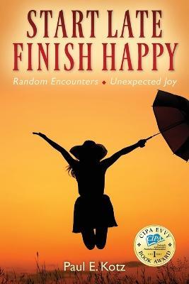 Start Late, Finish Happy: Random Encounters - Unexpected Joy - Paul E Kotz - cover