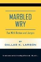 Marbled Wry: Fun With Diction and Jargon - Dallas K Larson - cover