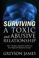 Surviving a Toxic and Abusive Relationship: How to Recognize, Respond to and Recover from People with Personality Disorders - Greyson James - cover