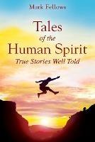 Tales of the Human Spirit: True Stories Well Told - Mark Fellows - cover