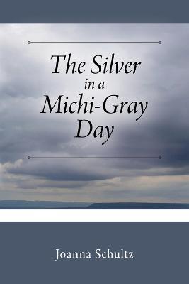 The Silver in a Michi-Gray Day - Joanna Schultz - cover
