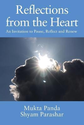 Reflections from the Heart: An Invitation to Pause, Reflect and Renew - Mukta Panda,Shyam Parashar - cover